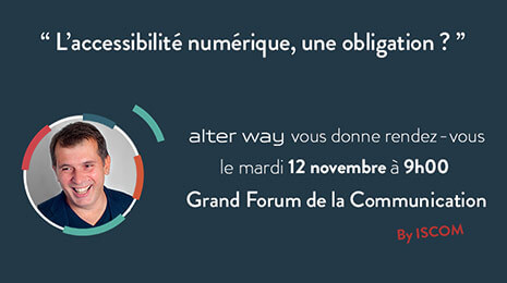 L'accessibilité numérique, une obligation ? alter way vous donne rendez-vous le mardi 12 novembre à 9h, Grand Forum de la Communication