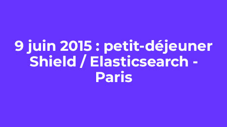 9 juin 2015 petit dejeuner shield elasticsearch paris